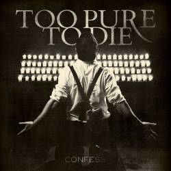 Too Pure To Die : Confess